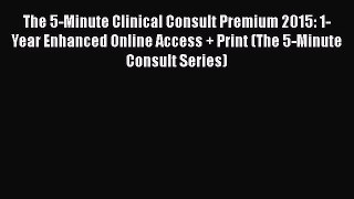 Read The 5-Minute Clinical Consult Premium 2015: 1-Year Enhanced Online Access + Print (The