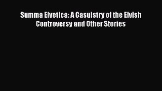 PDF Summa Elvetica: A Casuistry of the Elvish Controversy and Other Stories Free Books