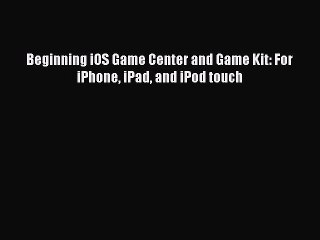 [Read PDF] Beginning iOS Game Center and Game Kit: For iPhone iPad and iPod touch Download