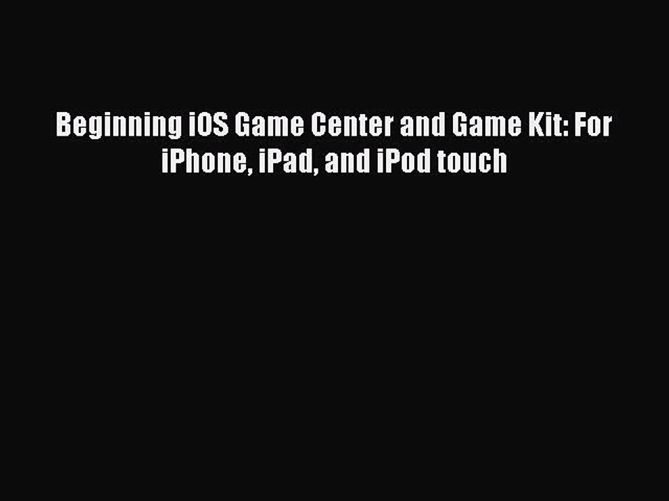 [Read PDF] Beginning iOS Game Center and Game Kit: For iPhone iPad and iPod touch Download