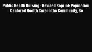 Read Public Health Nursing - Revised Reprint: Population-Centered Health Care in the Community