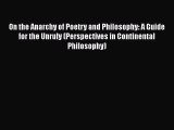 Read On the Anarchy of Poetry and Philosophy: A Guide for the Unruly (Perspectives in Continental
