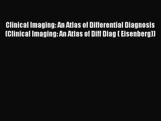 Read Clinical Imaging: An Atlas of Differential Diagnosis (Clinical Imaging: An Atlas of Diff