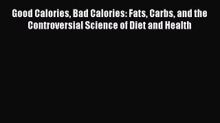 Read Good Calories Bad Calories: Fats Carbs and the Controversial Science of Diet and Health