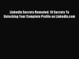 [Read book] LinkedIn Secrets Revealed: 10 Secrets To Unlocking Your Complete Profile on LinkedIn.com