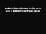 Read Maximum Muscle Minimum Fat: The Secret Science Behind Physical Transformation Ebook Free