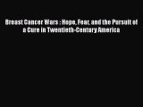 Read Breast Cancer Wars : Hope Fear and the Pursuit of a Cure in Twentieth-Century America