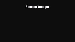 Read Become Younger Ebook Free