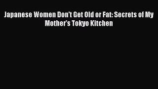 Read Japanese Women Don't Get Old or Fat: Secrets of My Mother's Tokyo Kitchen Ebook Free