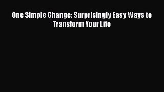 Read One Simple Change: Surprisingly Easy Ways to Transform Your Life Ebook Free