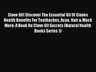 Download Video: [PDF] Clove Oil! Discover The Essential Oil Of Cloves Health Benefits For Toothaches Acne Hair