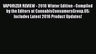 [PDF] VAPORIZER REVIEW - 2016 Winter Edition - Compiled by the Editors at CannabisConsumersGroup.US: