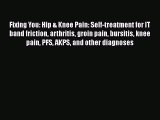 PDF Fixing You: Hip & Knee Pain: Self-treatment for IT band friction arthritis groin pain bursitis