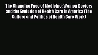 Read The Changing Face of Medicine: Women Doctors and the Evolution of Health Care in America