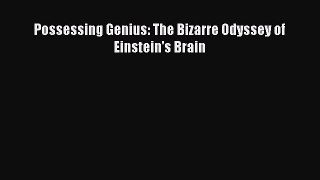 Download Possessing Genius: The Bizarre Odyssey of Einstein's Brain Ebook Online