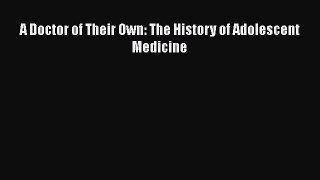 Read A Doctor of Their Own: The History of Adolescent Medicine Ebook Free