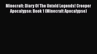 [Read Book] Minecraft: Diary Of The Untold Legends! Creeper Apocalypse: Book 1 (Minecraft Apocalypse)