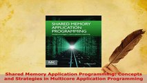 PDF  Shared Memory Application Programming Concepts and Strategies in Multicore Application Read Online
