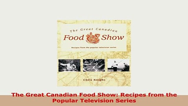 Download The Great Canadian Food Show Recipes from the Popular Television Series PDF Full Ebook