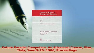 PDF  Future Parallel Computers An Advanced Course Pisa Italy June 920 1986 Proceedings  EBook