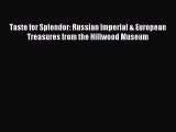 Read Taste for Splendor: Russian Imperial & European Treasures from the Hillwood Museum Ebook