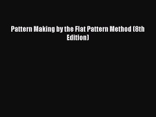 Download Pattern Making by the Flat Pattern Method (8th Edition) Ebook Free
