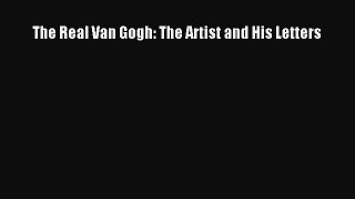 Read The Real Van Gogh: The Artist and His Letters Ebook Free