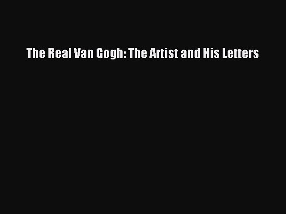 Read The Real Van Gogh: The Artist and His Letters Ebook Free