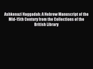 Read Ashkenazi Haggadah: A Hebrew Manuscript of the Mid-15th Century from the Collections of