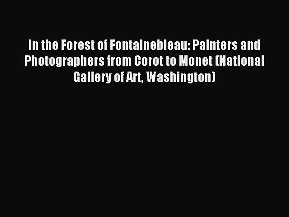 Download In the Forest of Fontainebleau: Painters and Photographers from Corot to Monet (National