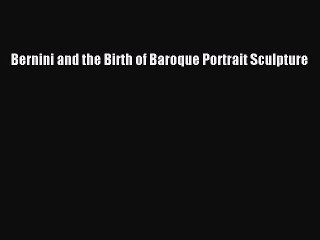Download Bernini and the Birth of Baroque Portrait Sculpture PDF Online