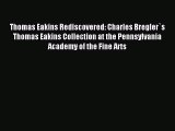 Read Thomas Eakins Rediscovered: Charles Bregler`s Thomas Eakins Collection at the Pennsylvania
