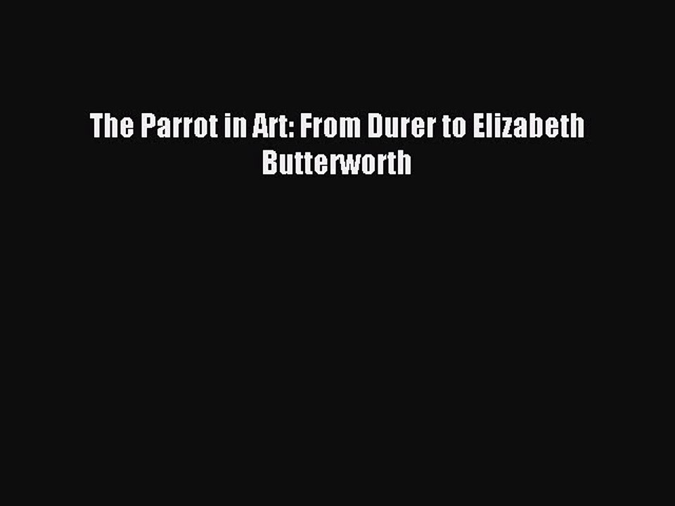 Download The Parrot in Art: From Durer to Elizabeth Butterworth Ebook Online