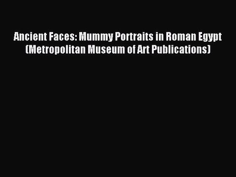 Read Ancient Faces: Mummy Portraits in Roman Egypt (Metropolitan Museum of Art Publications)