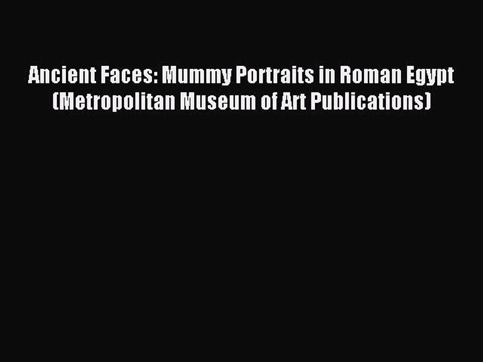 Read Ancient Faces: Mummy Portraits in Roman Egypt (Metropolitan Museum of Art Publications)