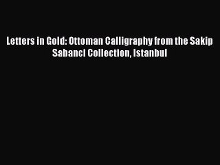 Read Letters in Gold: Ottoman Calligraphy from the Sakip Sabanci Collection Istanbul Ebook