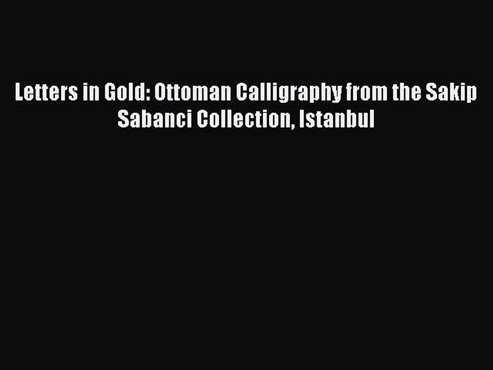 Read Letters in Gold: Ottoman Calligraphy from the Sakip Sabanci Collection Istanbul Ebook