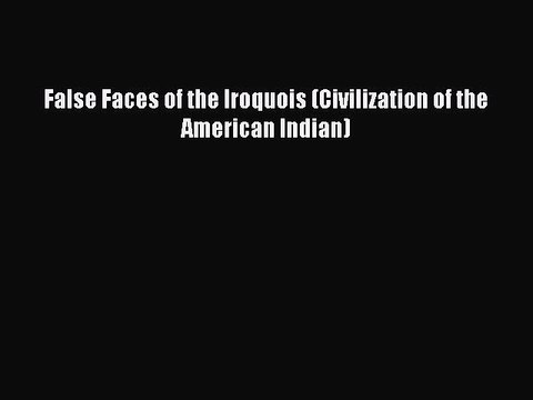 Download False Faces of the Iroquois (Civilization of the American Indian) Ebook Free