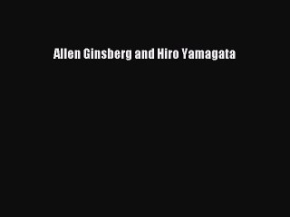 Download Allen Ginsberg and Hiro Yamagata Ebook Online
