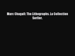 Read Marc Chagall: The Lithographs. La Collection Sorlier. Ebook Free