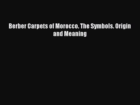 Download Berber Carpets of Morocco. The Symbols. Origin and Meaning Ebook Free