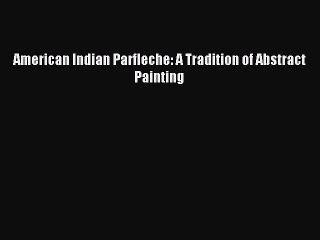 Download American Indian Parfleche: A Tradition of Abstract Painting Ebook Free