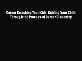 [Read book] Career Coaching Your Kids: Guiding Your Child Through the Process of Career Discovery
