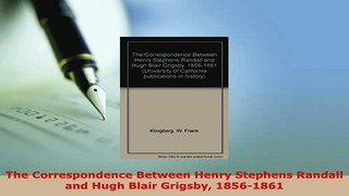 Download  The Correspondence Between Henry Stephens Randall and Hugh Blair Grigsby 18561861 Download Full Ebook