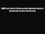 [Read book] EARN Your Worth: A Step-by-Step Employee Guide to Earning the Income You Deserve