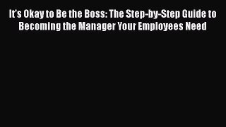 [Read book] It's Okay to Be the Boss: The Step-by-Step Guide to Becoming the Manager Your Employees