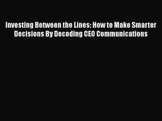 [Read book] Investing Between the Lines: How to Make Smarter Decisions By Decoding CEO Communications