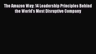 [Read book] The Amazon Way: 14 Leadership Principles Behind the World's Most Disruptive Company