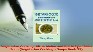PDF  Vegetarian Cooking Bitter Melon and BlackEyed Bean Soup Vegetarian Cooking  Soups Book Download Online