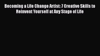 [Read book] Becoming a Life Change Artist: 7 Creative Skills to Reinvent Yourself at Any Stage
